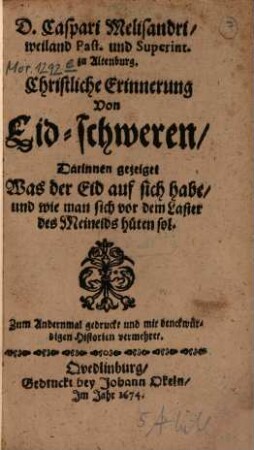 Christlicher Erinnerung Von Eidschweren : Darinnen gezeiget Was der Eid auf sich habe, und wie man sich vor dem Laster des Meineids hüten soll