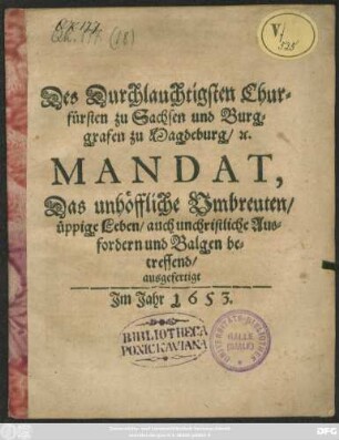 Des Durchlauchtigsten Churfürsten zu Sachsen und Burggrafen zu Magdeburg/ [et]c. Mandat, Das unhöffliche Umbreuten/ üppige Leben/ auch unchristliche Ausfordern und Balgen betreffend : ausgefertigt Im Jahr 1653.
