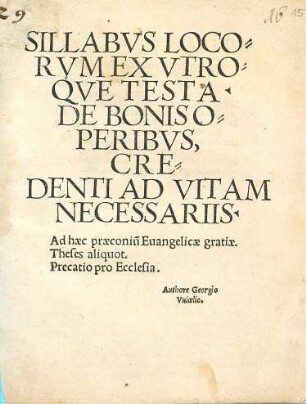 Sillabvs Locorvm Ex Vtroqve Testa. De Bonis Operibvs, Credenti Ad Vitam Necessariis : Ad haec praeconiu[m] Euangelicae gratiae. Theses aliquot. Precatio pro Ecclesia