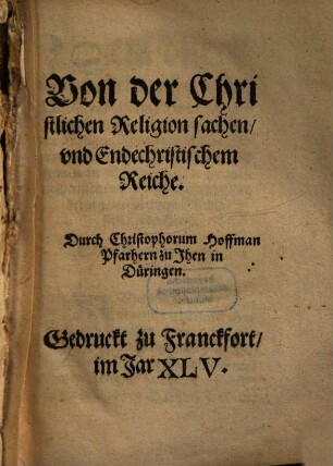 Von der Christlichen Religion sachen, vnd Endechristischem Reiche