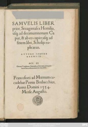 SAMVELIS LIBER || prior, Sexagintasex Homilijs,|| usq#[m] ad decimum nonum Ca||put, & ab eo capite, usq#[m] ad || finem libri, Scholijs ex=||plicatus.|| AVTORE IOANNE || BRENTIO.|| ... ||