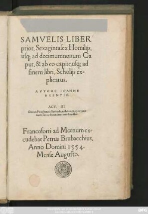 SAMVELIS LIBER || prior, Sexagintasex Homilijs,|| usq#[m] ad decimum nonum Ca||put, & ab eo capite, usq#[m] ad || finem libri, Scholijs ex=||plicatus.|| AVTORE IOANNE || BRENTIO.|| ... ||