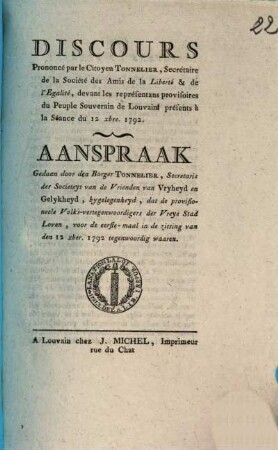 Discours Prononcé par le Citoyen Tonnelier, Secrétaire de la Société des Amis de la Liberté & de l'Egalité, devant les représentans provisoires du People Souverain de Louvain présents à la Séance du 12 xbre. 1792 : = Aanspraak Gedaan door den Borger Tonnelier, secretaris der Societeyt van de Vrienden van Vryheyd en gelykheyd, bygelegenheyd, dat de provisioneele Volks-vertegenwoordigers der Vreye Stad Loven, voor eerste-maal in de zitting van den 12 xber. 1792 tegenwoordig waaren