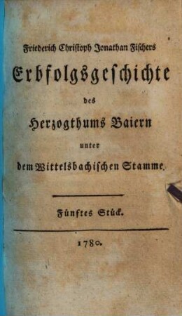 Erbfolgs-Geschichte des Herzogthums Baiern unter dem Wittelsbachischen Stamme, [2]. Fünftes Stück
