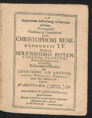 Ad Inopinatum luctuosumq[ue] ex hac vita abitum ... Dn. Christophori Benekendorfii ... Pro Cancellarii Marchiae, Qui Legatione Ad Augusta Regni Poloniae Comitia cum aliis fideliter suscepta ; Warsoviae die 5. Martii novi, 13. Febr. veteris styli ...