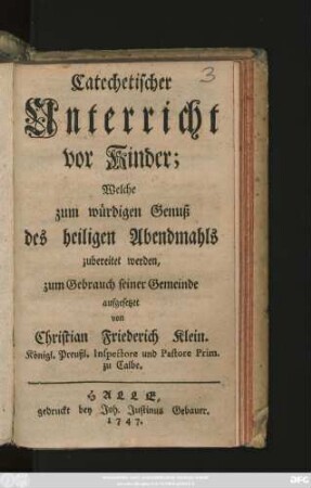 Catechetischer Unterricht vor Kinder; Welche zum würdigen Genuß des heiligen Abendmahls zubereitet werden : zum Gebrauch seiner Gemeinde aufgesetztet