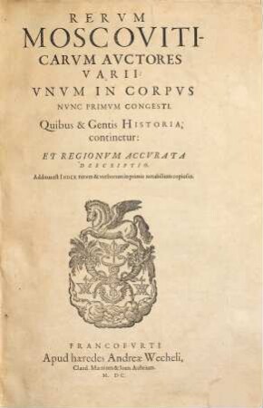 Rerum moscoviticarum auctores varii : unum in corpus nunc primum congesti ; quibus et gentis historia continetur, et regionum accurata descriptio