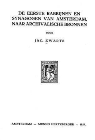 De eerste rabbijnen en synagogen van Amsterdam : naar archivalischen bronnen / door Jac. Zwarts