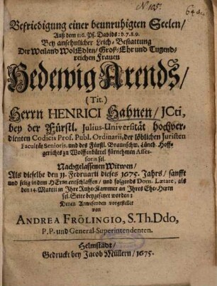 Befriedigung einer beunruhigten Seelen, Auß dem 116. Ps. Davids, v. 7. 8. 9. Bey ansehnlicher Leich-Bestattung Der ... Frauen Hedewig Arends, (Tit.) Herrn Henrici Hahnen ... Nachgelassenen Witwen ...
