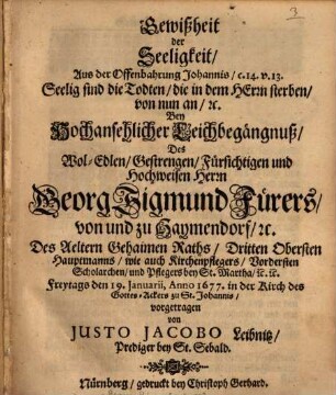 Gewißheit der Seeligkeit, Aus der Offenbahrung Johannis, c. 14. v 13. Seelig sind die Todten, die in dem Herrn sterben, von nun an, [et]c. Bey Hochansehlicher Leichbegängnuß Des Wol-Edlen ... Herrn Georg Sigmund Fürers, von und zu Haymendorf, [et]c. ...