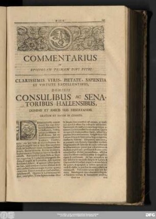 Commentarius In Epistolam Primam Divi Petri Clarissimis Viris, Pietate, Sapientia Et Virtute Excellentibus, Dominis Consulibus Ac Sentoribus Hallensibus, Dominis Et Amicis Suis Observandis. Gratiam Et Pacem In Christo.