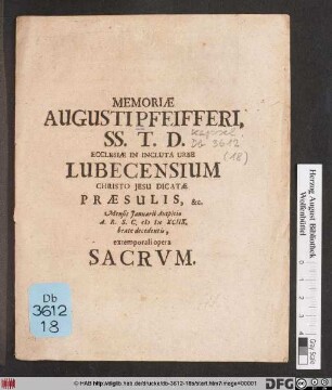 Memoriae Augusti Pfeifferi, SS. T.D. Ecclesiae In Incluta Urbe Lubecensium Christo Jesu Dicatae Praesulis, &c. Mensis Ianuarii Auspicio A.R.S.C. MDCXCIIX. beate decedentis, extemporali opera Sacrum