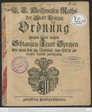 E. E. Hochweisen Raths der Stadt Leipzig Ordnung wegen derer neuen Schlangen-Feuer-Spritzen wie man sich im Nothfall/ den Gott abwende/ darmit zuverhalten