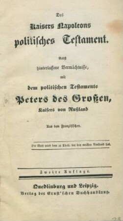 Des Kaisers Napoleons politisches Testament : nebst hinterlassene Vermächtnisse, mit dem politischen Testamente Peters des Großen, Kaisers von Rußland ; Aus dem Französischen