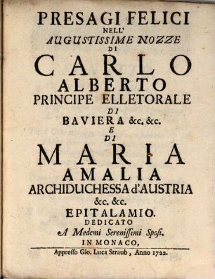 Presagi felici nell'Augustissime Nozze di Carlo Alberto Principe Elettorale di Baviera et di Maria Amalia epithalamio dedicata