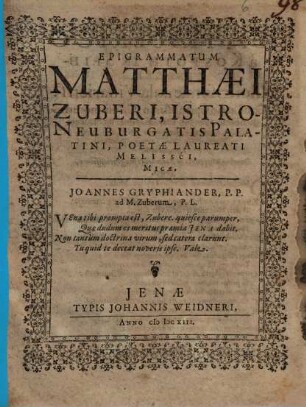 Epigrammatum Matthaei Zuberi, Istro-Neuburgatis Palatini, Poetae Laureati Melisséi, Micae