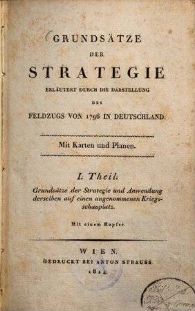 Grundsätze der Strategie : erläutert durch die Darstellung des Feldzugs von 1796 in Deutschland, 1. Grundsätze der Strategie und Anwendung derselben auf einem angenommenen Kriegsschauplatz