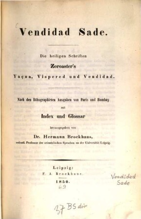 Vendidad Sade : die heiligen Schriften Zoroaster's Yaçna, Vispered und Vendidad ; nach den lithographirten Ausgaben von Paris und Bombay mit Index und Glossar