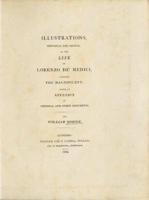 Illustrations, Historical And Critical, Of The Life Of Lorenzo De' Medici, Called The Magnificent, With An Appendix Of Original And Other Documents.