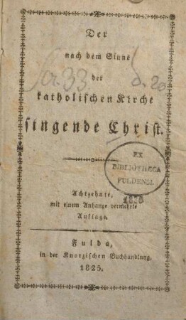 Der nach dem Sinne der katholischen Kirche singende Christ : [Fuldaer Gesangbuch]