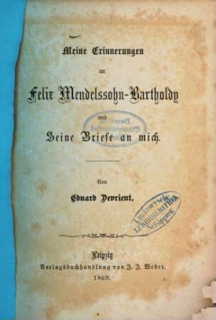 Meine Erinnerungen an Felix Mendelssohn - Bartholdy und Seine Briefe am mich : Von Eduard Devrient