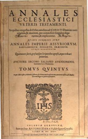 Annales Ecclesiastici Veteris Testame[n]ti : Quibus connexi sunt Annales Imperii Assyriorum, Babyloniorum, Persarvm, Graecorvm, Atqve Romanorvm, 5. In quo Libri Esdrae, Nehemiae, Estheris, & Ultimorum Prophetarum, cum tertio Esdrae, & Machabaeorum magna ex parte explicantur