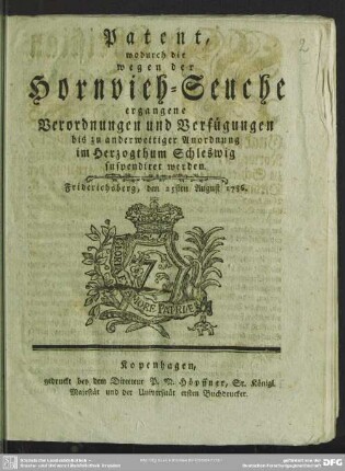 Patent, wodurch die wegen der Hornvieh-Seuche ergangene Verordnungen und Verfügungen, bis zu anderweitiger Anordnung im Herzogthum Schleswig suspendiret werden : Friedrichsberg, den 25sten August 1786