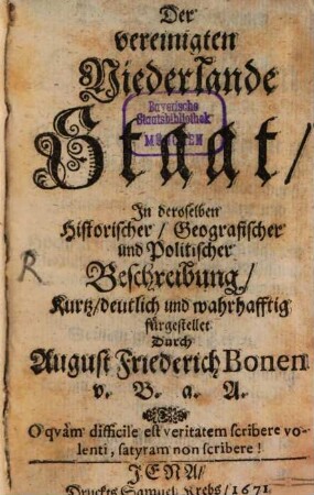 Der vereinigten Niederlande Staat : In deroselben Historischer, Geografischer und Politischer Beschreibung, Kurtz, deutlich und wahrhafftig fürgestellet