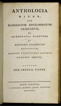 Anthologia Minor, Sive Florilegium Epigrammatum Graecorum : Ex Anthologia Planudea Et Brunckii Analectis Selectorum ; Adiectis Versionibus Latinis Hugonis Grotii