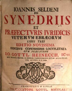 Joannis Seldenii De Synedriis Et Praefecturis Iuridicis Veterum Ebraeorum Libri Tres