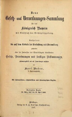 Neue Gesetz- und Verordnungen-Sammlung für das Königreich Bayern : mit Einschluß der Reichsgesetzgebung ; enthaltend die auf dem Gebiete der Verfassung und Verwaltung geltenden oder die Interessen des Staatsbürgers betreffenden Gesetze, Verordnungen und sonstigen Bestimmungen. 7. 1867/69 (1887)