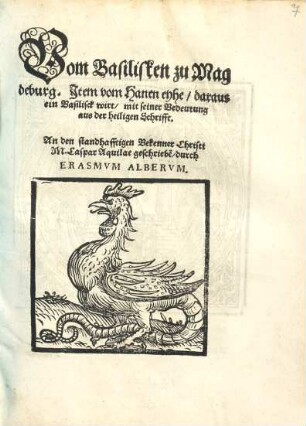 Vom Basilisken zu Magdeburg : Jtem vom Hanen eyhe, daraus ein Basilisck wirt, mit seiner Bedeutung aus der heiligen Schrifft ; An den standhafftigen Bekenner Christi M. Caspar Aquilae geschriebe[n]