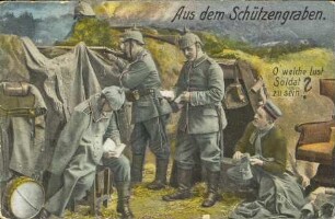 Aus dem Schützengraben. - O welche Lust Soldat zu sein?