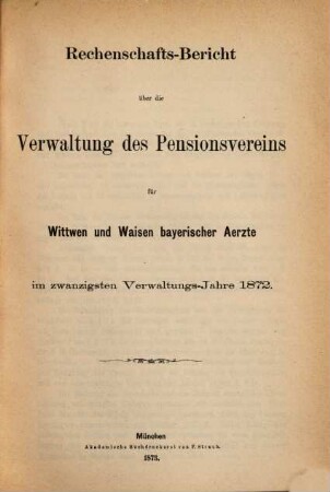 Rechenschaftsbericht über die Verwaltung des Pensionsvereins für Wittwen und Waisen Bayerischer Aerzte. 20. 1872 (1873)