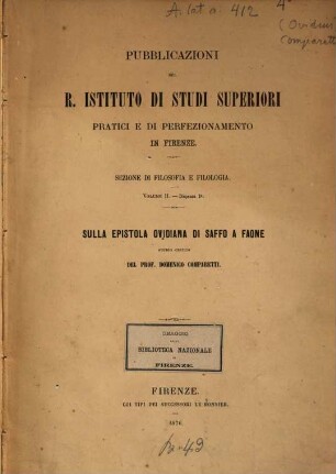 Sull‛autenticità della epistola ovidiana di Saffo a Faone e sul valore di essa per le questioni saffiche : Studio critico del prof. Domenico Comparetti. (Aus den "Pubblicazioni del R. Istituto di studi superiori ... in Firenze. Sezione di Filosofia e Filologia. vol. 2, disp. 1.)