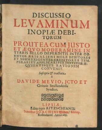 Discussio Levaminum Inopiae Debitorum : Prout Ea Cum Iusto Et Aequo Moderamine In Terris Bello Deperditis Inter Obrutos Aeris Alieni Mole Debitores Et Suum Exigentes Creditores Temperari Et Applicari Per Iustitiae Aequitatisque Rationem Convenit