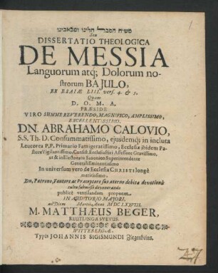 [...] Seu Dissertatio Theologica De Messia Languorum atq[ue] Dolorum nostrorum Baiulo : Ex Esaiae LIII. vers. 4. & 5.