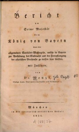 Bericht an seine Majestät den König von Bayern über die allgemeinen Sanitäts-Maßregeln, welche in Bayern zur Verhütung der asiat. Brechruhr zu treffen sein dürften : mit Zusätzen
