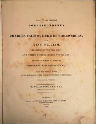 Private and original correspondence of Charles Talbot Duke of Shrewsbury with King William, the Leaders of the Whig Party and other distinguished Statesmen