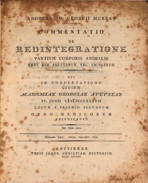 Commentatio de redintegratione partium corporis animalis nexu suo solutarum vel amissarum : in conert. lit. ... ; c. 2 tab. aen.