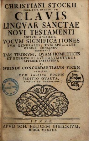 Christiani Stockii ... clavis linguae sanctae novi testamenti : aditum aperiens, vocum significationes tum generales, tum speciales ordine concinno exhibens...