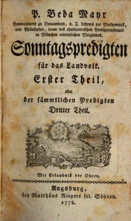 P. Beda Mayr Benecitiners zu Donauwerd, d. Z. Lehrers der Mathematik, und Philosophie, dann des churbaierischen Predigerinstituts in München ordentlichen Mitgliedes. Sonntagspredigten für das Landvolk, 1