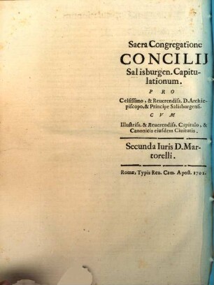 Sacra Congregatione Concilii Salisburgen. Capitulationum : Pro Celsissimo, & Reuerendiss. D. Archiepiscopo, & Principe Salisburgensi. Cvm Illustriss. & Reuerendiss. Capitulo, Canonicis eiusdem Ciuitatis. Secunda Iursi D. Martorelli