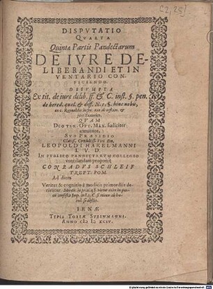 Disputatio Quarta Quintae Partis Pandectarum De Iure Deliberandi Et Inventario Conficiendo : ... Quam ... Sub Praesidio ... Leopoldi Hakelmanni I.U.D. In Publico Pandectarum Collegio ventilandam proponit Conradus Schleif Trept. Pom. ...