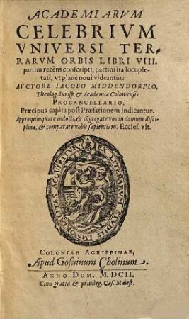 Academiarvm Celebrivm Vniversi Terrarvm Orbis Libri VIII : partim recens conscripti, partim ita locupletati, ut plane novi videantur