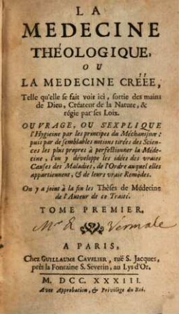 La Medecine Théologique, Ou La Medecine Créée : Telle qu'elle se fait voir ici, sortie des mains de Dieu, Createur de la Nature, & régie par ses Loix. Ouvrage, Ou S'Explique l'Hygieine par les principes du Méchanisme ... On y a joint à la fin les Thèses de Médecine de l'Auteur de ce Traité, 1