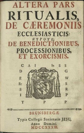 Altera Pars - Ritualis, De Caeremoniis Ecclesiasticis: Utpote; De Benedictionibus, Processionibus, et Exorcismus.