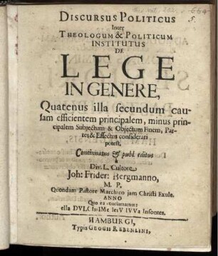 Discursus Politicus Inter Theologum & Politicum Institutus De Lege in Genere : Quatenus illa secundum causam efficientem principalem, minus principalem Subiectum & Obiectum Finem, Partes & Effectus considerari potest