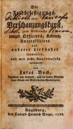 Die Feldbefestigungs- oder Verschanzungskunst : zum Gebrauche junger Officiers, Kadeten, Unterofficiers und anderer Liebhaber entworfen, und mit sechs Kupfertafeln erläutert