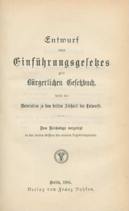 Entwurf eines Einführungsgesetzes zum Bürgerlichen Gesetzbuch : nebst den Materialien zu dem dritten Abschnitt des Entwurfs ; dem Reichstage vorgelegt in der vierten Session der neunten Legislaturperiode